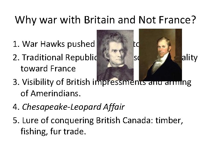 Why war with Britain and Not France? 1. War Hawks pushed Madison toward war