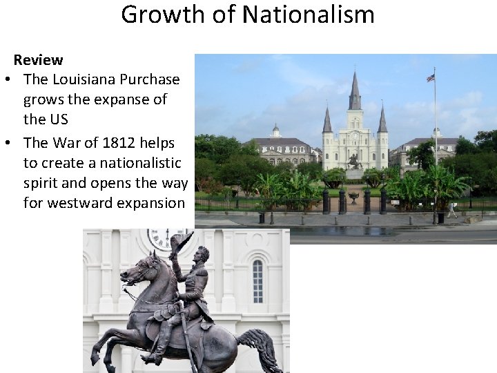 Growth of Nationalism Review • The Louisiana Purchase grows the expanse of the US