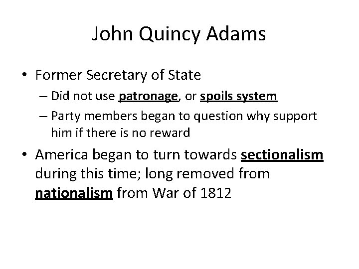 John Quincy Adams • Former Secretary of State – Did not use patronage, or
