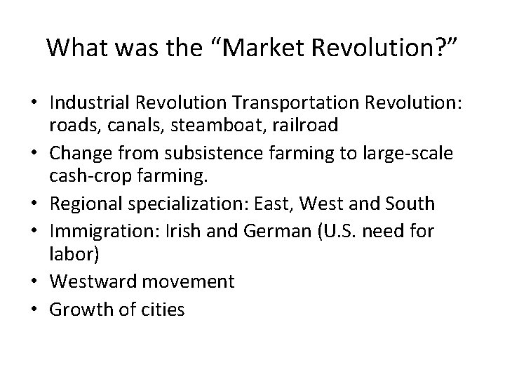 What was the “Market Revolution? ” • Industrial Revolution Transportation Revolution: roads, canals, steamboat,