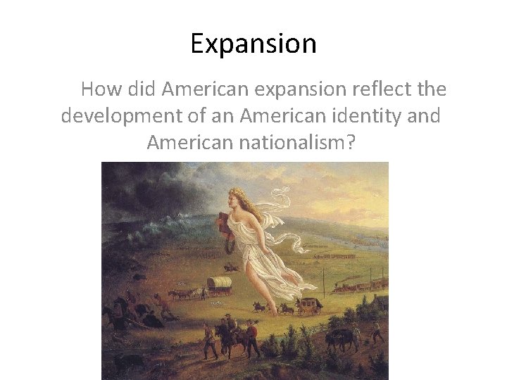 Expansion How did American expansion reflect the development of an American identity and American