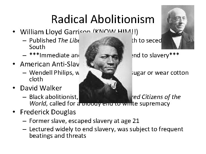 Radical Abolitionism • William Lloyd Garrison (KNOW HIM!!) – Published The Liberator, wanted North
