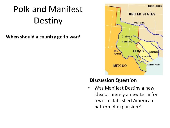 Polk and Manifest Destiny When should a country go to war? Discussion Question •
