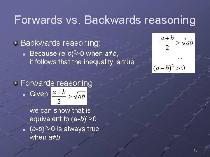 Forwards vs. Backwards reasoning: n Because (a-b)2>0 when a≠b, it follows that the inequality