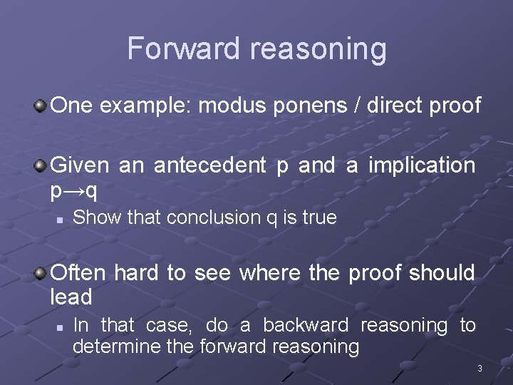 Forward reasoning One example: modus ponens / direct proof Given an antecedent p and