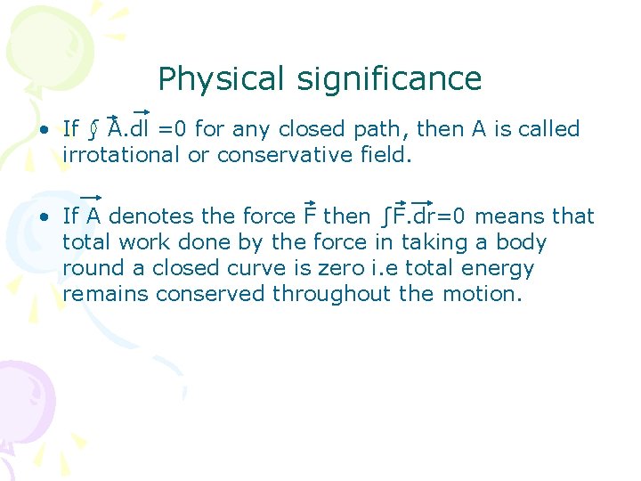 Physical significance • If ∫ A. dl =0 for any closed path, then A