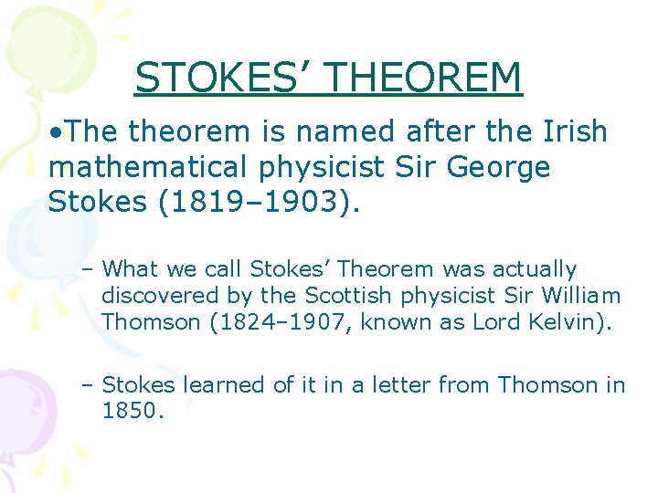 STOKES’ THEOREM • The theorem is named after the Irish mathematical physicist Sir George