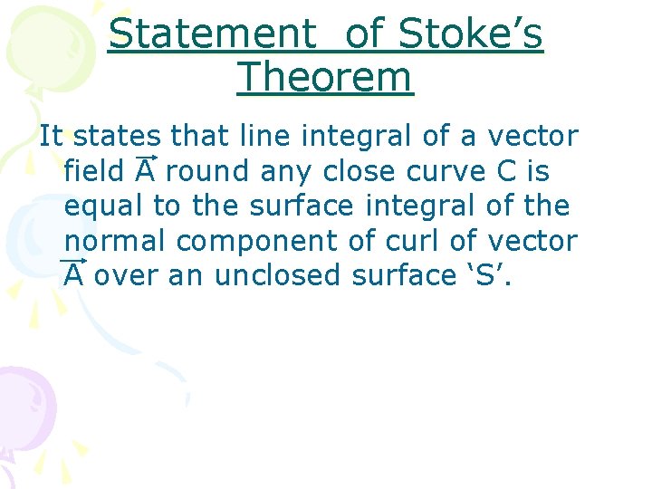 Statement of Stoke’s Theorem It states that line integral of a vector field A