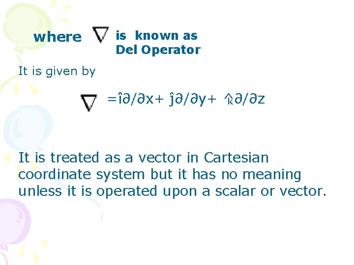 where is known as Del Operator It is given by =î∂/∂x+ ĵ∂/∂y+ ^∂/∂z k