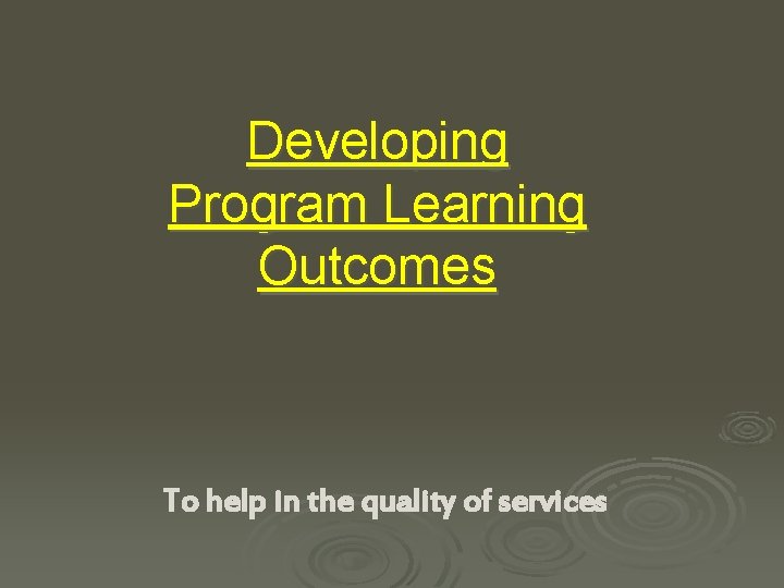 Developing Program Learning Outcomes To help in the quality of services 