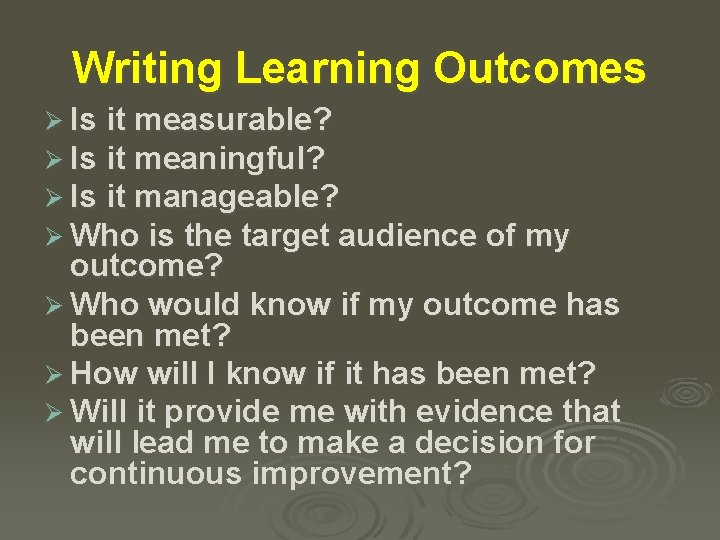 Writing Learning Outcomes Ø Is it measurable? Ø Is it meaningful? Ø Is it