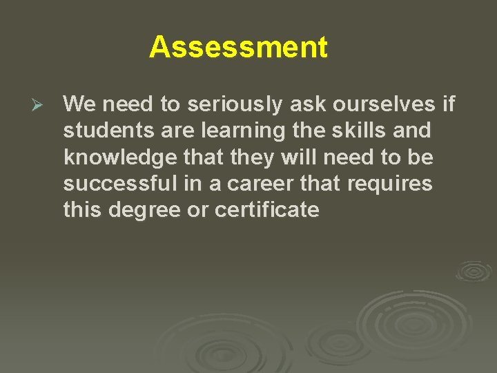 Assessment Ø We need to seriously ask ourselves if students are learning the skills