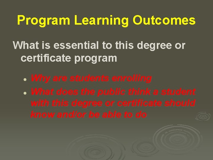 Program Learning Outcomes What is essential to this degree or certificate program Why are