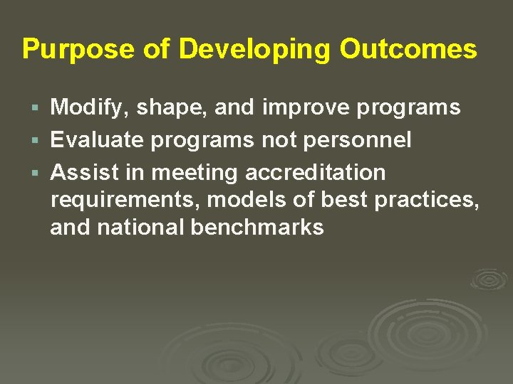 Purpose of Developing Outcomes Modify, shape, and improve programs § Evaluate programs not personnel