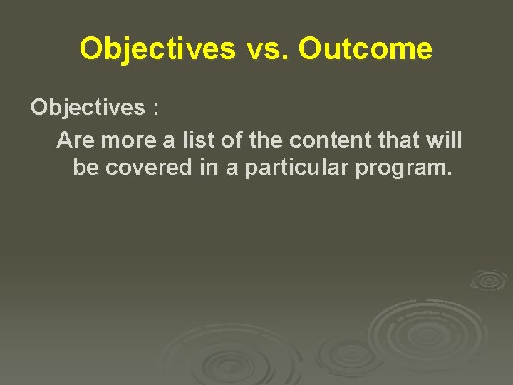 Objectives vs. Outcome Objectives : Are more a list of the content that will
