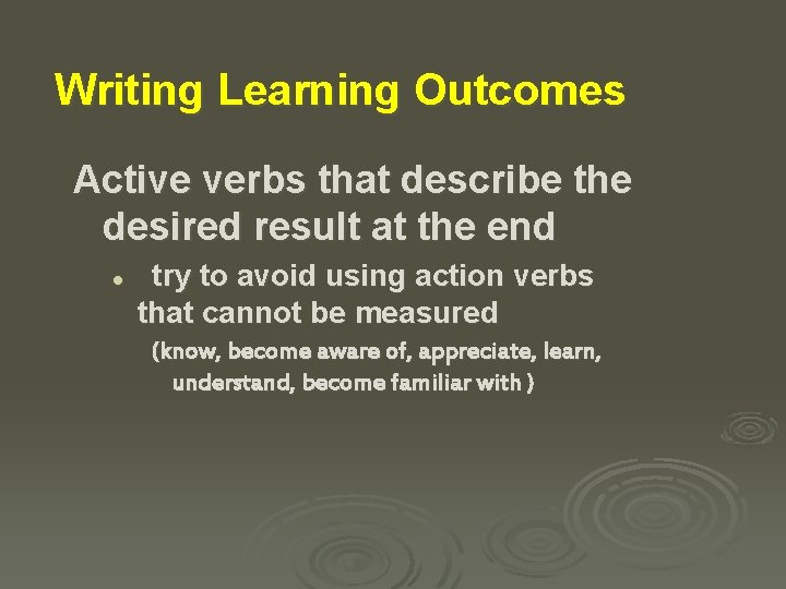 Writing Learning Outcomes Active verbs that describe the desired result at the end l