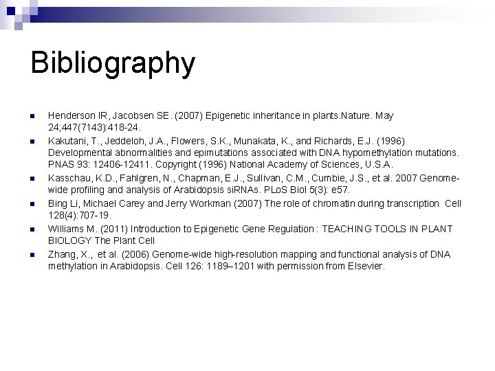 Bibliography n n n Henderson IR, Jacobsen SE. (2007) Epigenetic inheritance in plants. Nature.