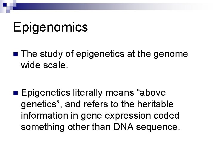 Epigenomics n The study of epigenetics at the genome wide scale. n Epigenetics literally