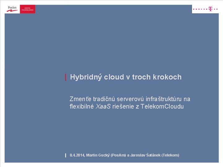 Hybridný cloud v troch krokoch Zmenťe tradičnú serverovú infraštruktúru na flexibilné Xaa. S riešenie