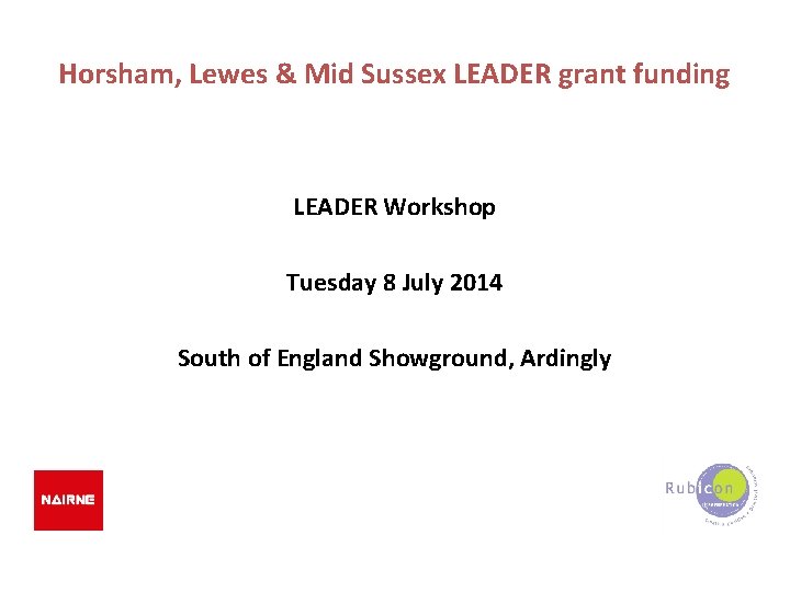 Horsham, Lewes & Mid Sussex LEADER grant funding LEADER Workshop Tuesday 8 July 2014