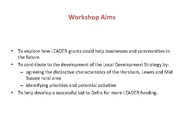 Workshop Aims • To explore how LEADER grants could help businesses and communities in