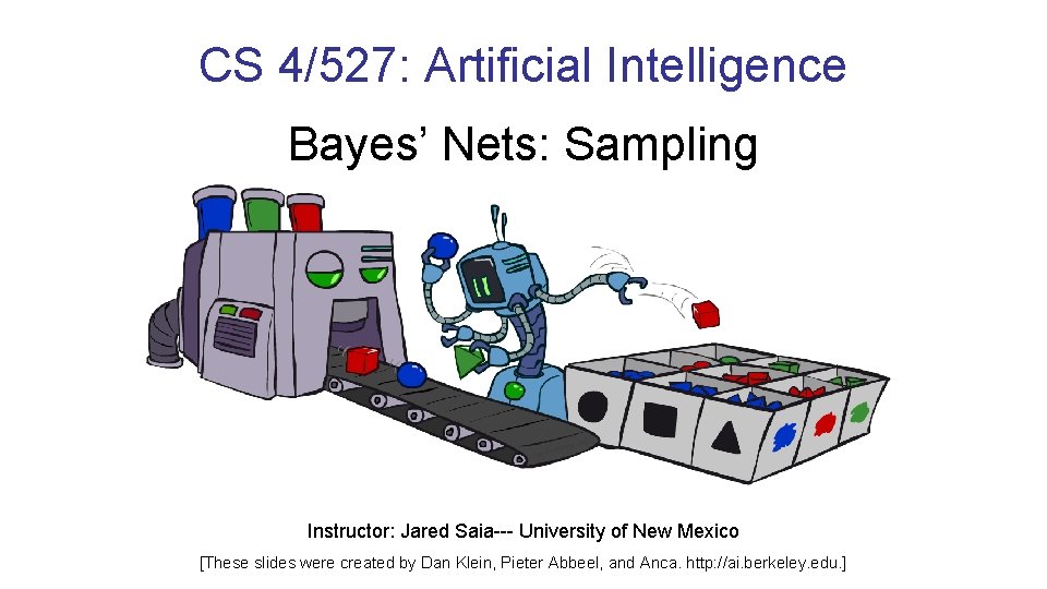 CS 4/527: Artificial Intelligence Bayes’ Nets: Sampling Instructor: Jared Saia--- University of New Mexico