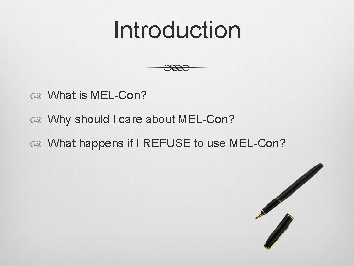 Introduction What is MEL-Con? Why should I care about MEL-Con? What happens if I