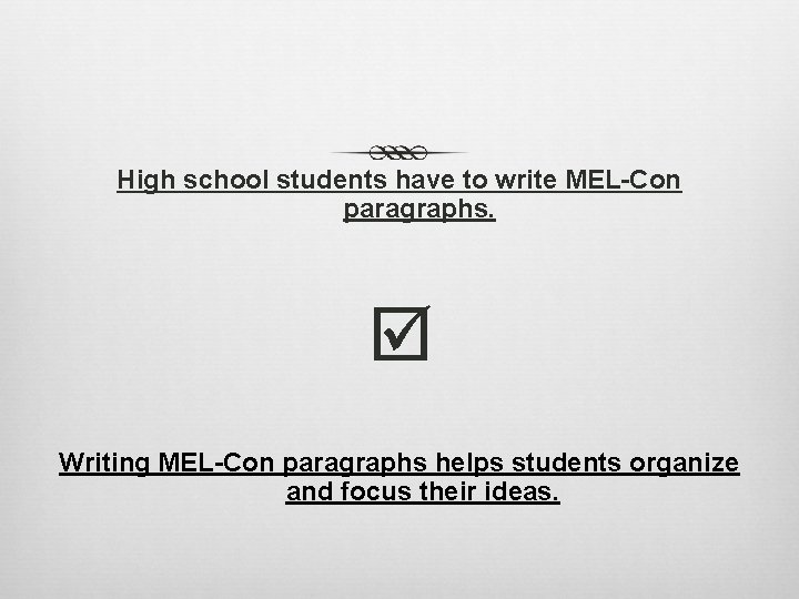 High school students have to write MEL-Con paragraphs. Writing MEL-Con paragraphs helps students organize