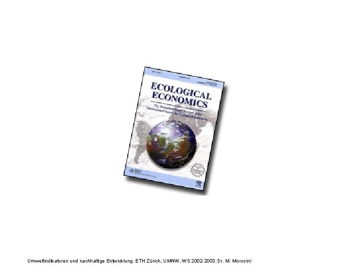 Umweltindikatoren und nachhaltige Entwicklung. ETH Zürich, UMNW, WS 2002 -2003. Dr. M. Morosini 