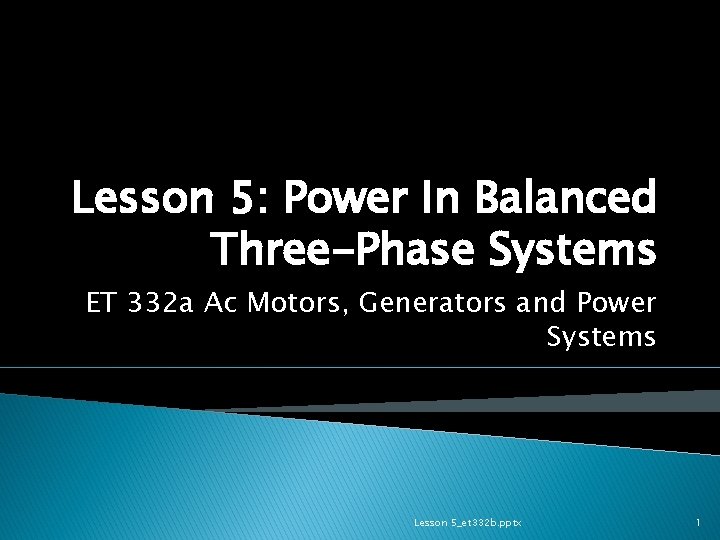 Lesson 5: Power In Balanced Three-Phase Systems ET 332 a Ac Motors, Generators and