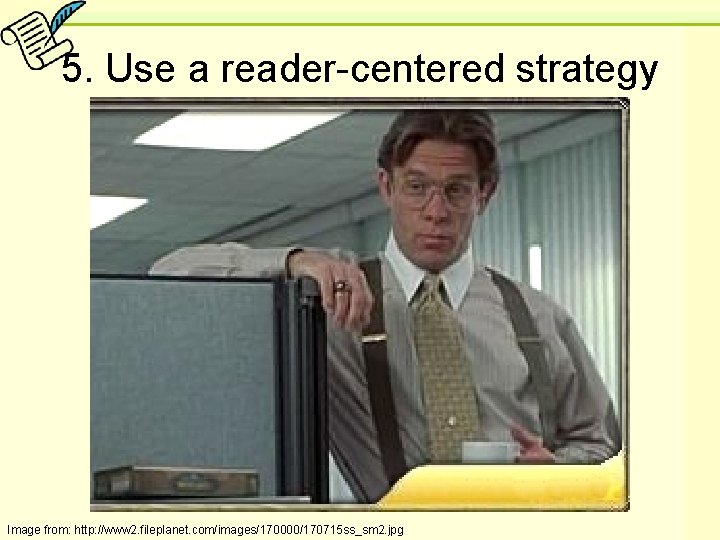 5. Use a reader-centered strategy Image from: http: //www 2. fileplanet. com/images/170000/170715 ss_sm 2.