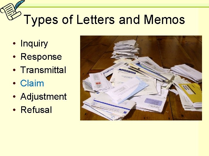 Types of Letters and Memos • • • Inquiry Response Transmittal Claim Adjustment Refusal