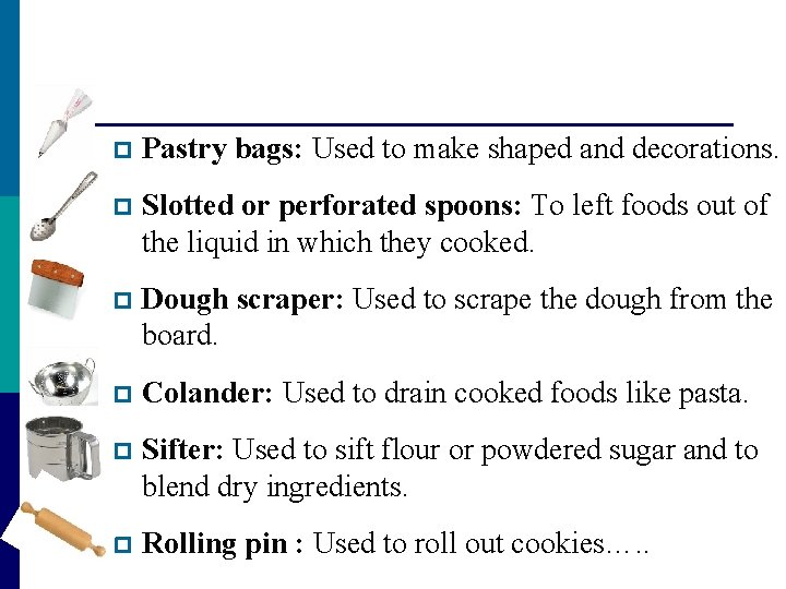 p Pastry bags: Used to make shaped and decorations. p Slotted or perforated spoons: p Pastry bags: Used to make shaped and decorations. p Slotted or perforated spoons: