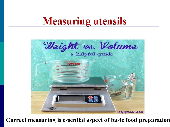 Measuring utensils Correct measuring is essential aspect of basic food preparation Measuring utensils Correct measuring is essential aspect of basic food preparation