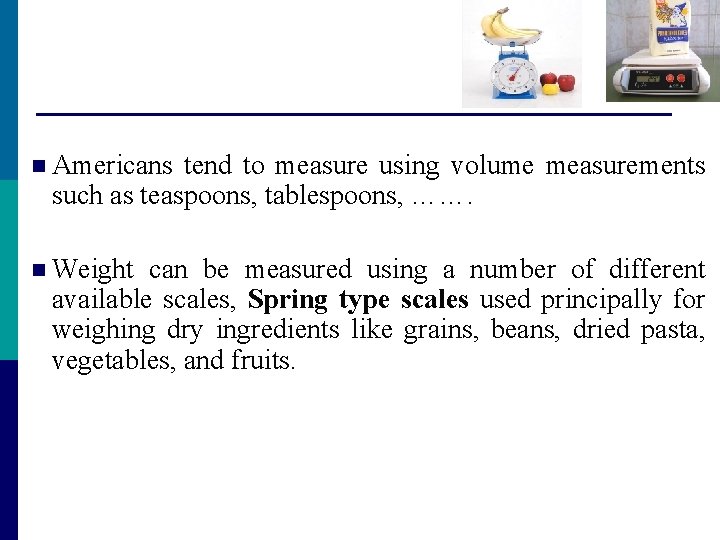 n Americans tend to measure using volume measurements such as teaspoons, tablespoons, ……. n n Americans tend to measure using volume measurements such as teaspoons, tablespoons, ……. n