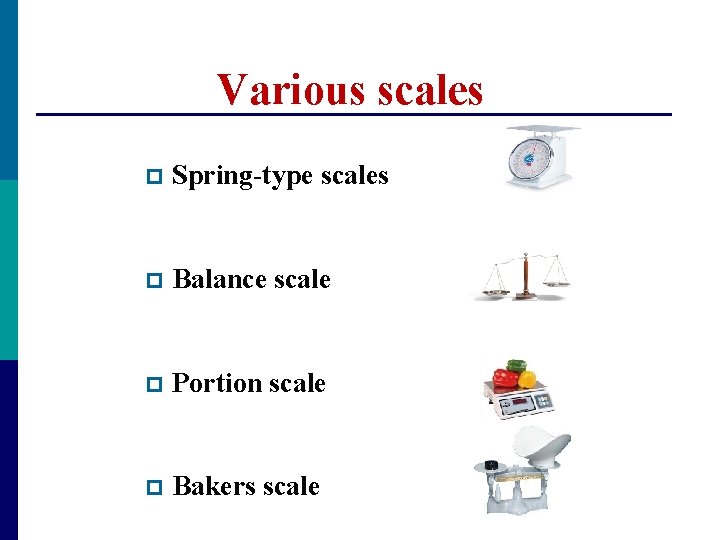 Various scales p Spring-type scales p Balance scale p Portion scale p Bakers scale Various scales p Spring-type scales p Balance scale p Portion scale p Bakers scale