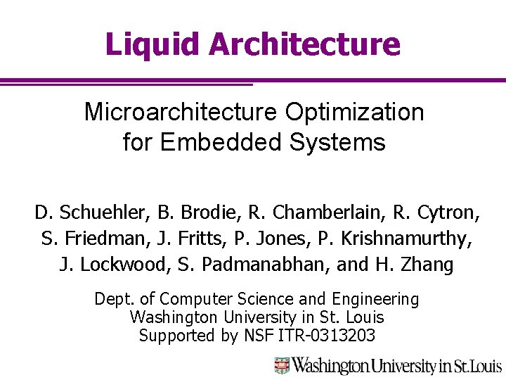 Liquid Architecture Microarchitecture Optimization for Embedded Systems D. Schuehler, B. Brodie, R. Chamberlain, R.