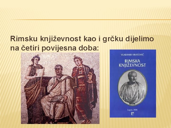 Rimsku književnost kao i grčku dijelimo na četiri povijesna doba: 