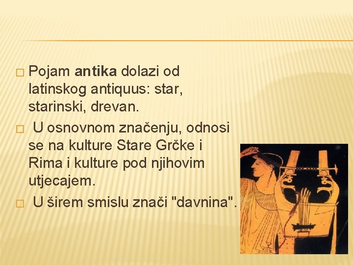 � Pojam antika dolazi od latinskog antiquus: star, starinski, drevan. � U osnovnom značenju,