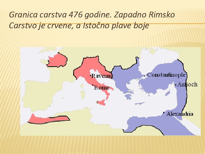 Granica carstva 476 godine. Zapadno Rimsko Carstvo je crvene, a Istočno plave boje 