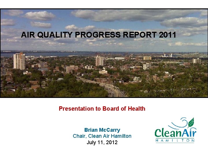 AIR QUALITY PROGRESS REPORT 2011 Presentation to Board of Health Brian Mc. Carry Chair,