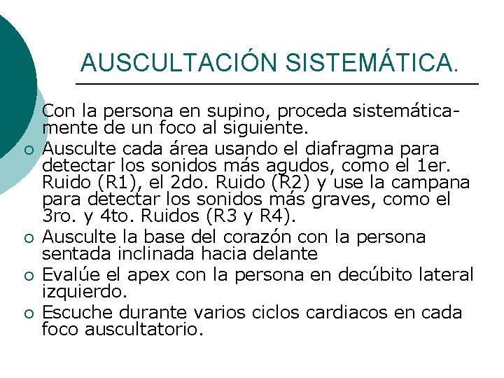 AUSCULTACIÓN SISTEMÁTICA. ¡ ¡ ¡ Con la persona en supino, proceda sistemáticamente de un