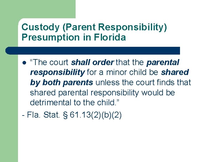 Custody (Parent Responsibility) Presumption in Florida “The court shall order that the parental responsibility Custody (Parent Responsibility) Presumption in Florida “The court shall order that the parental responsibility