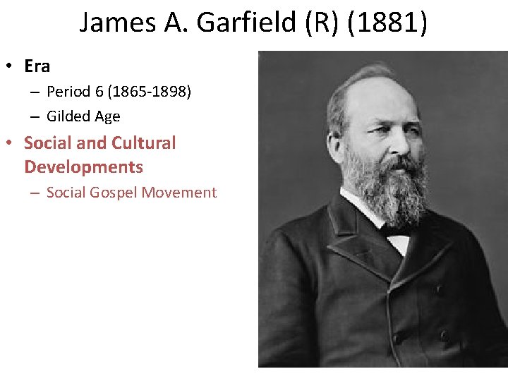 James A. Garfield (R) (1881) • Era – Period 6 (1865 -1898) – Gilded