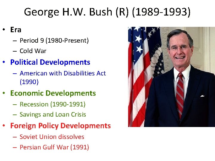 George H. W. Bush (R) (1989 -1993) • Era – Period 9 (1980 -Present)