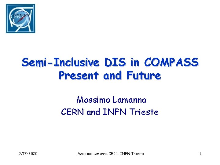 Semi-Inclusive Present DIS in COMPASS and Future Massimo Lamanna CERN and INFN Trieste 9/17/2020