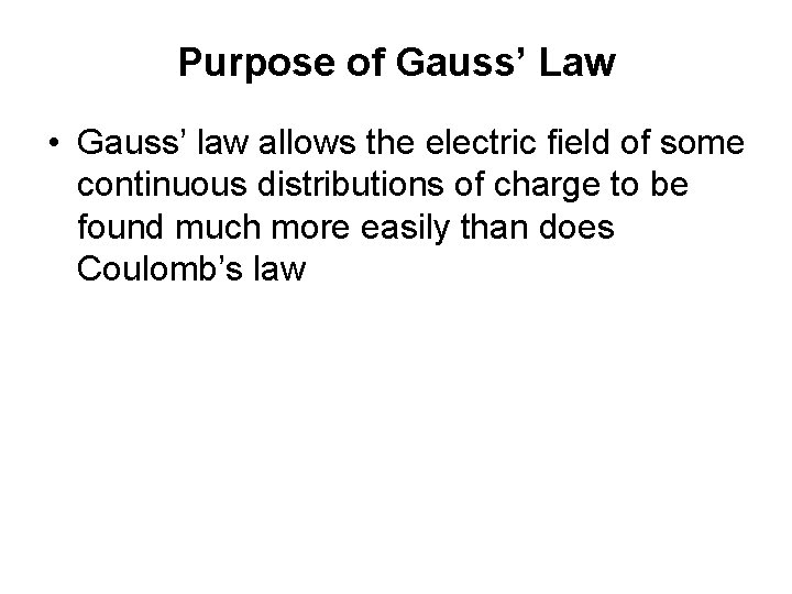 Purpose of Gauss’ Law • Gauss’ law allows the electric field of some continuous