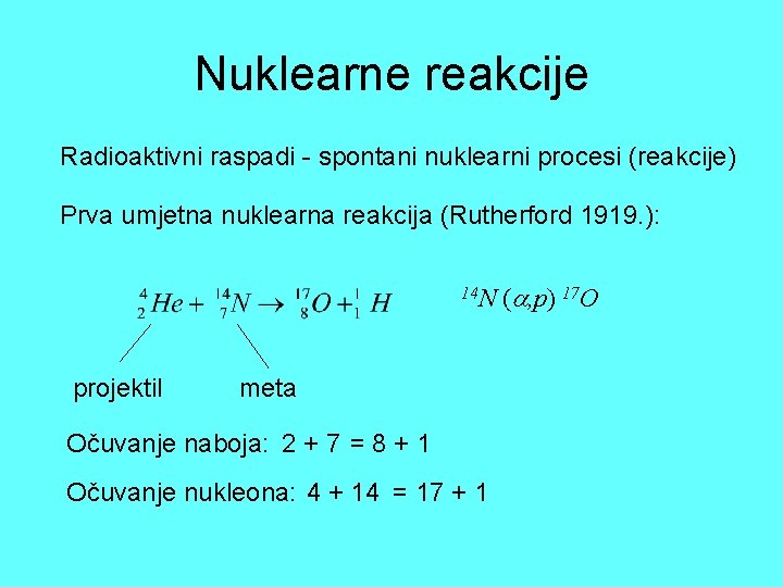 Nuklearne reakcije Radioaktivni raspadi - spontani nuklearni procesi (reakcije) Prva umjetna nuklearna reakcija (Rutherford Nuklearne reakcije Radioaktivni raspadi - spontani nuklearni procesi (reakcije) Prva umjetna nuklearna reakcija (Rutherford