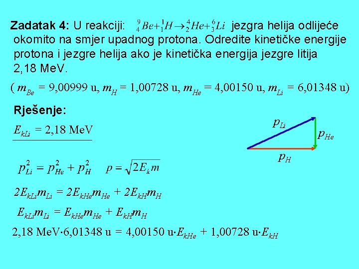 Zadatak 4: U reakciji: jezgra helija odlijeće okomito na smjer upadnog protona. Odredite kinetičke