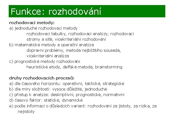 Funkce: rozhodování rozhodovací metody: a) jednoduché rozhodovací metody rozhodovací tabulky, rozhodovací analýzy, rozhodovací stromy